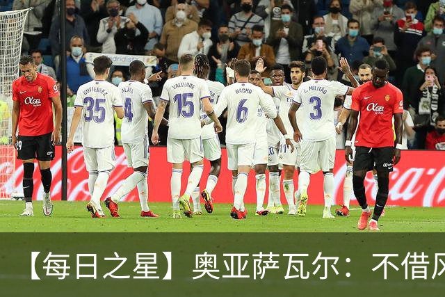 【每日之星】奥亚萨瓦尔：不借风雷自成风暴 重铸西班牙锋刃