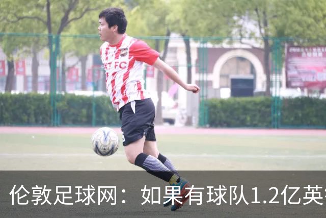 伦敦足球网：如果有球队1.2亿英镑求购恩佐，切尔西将不会阻拦