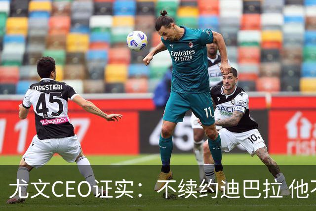 尤文CEO证实：不续约迪巴拉 他不再是球队的核心