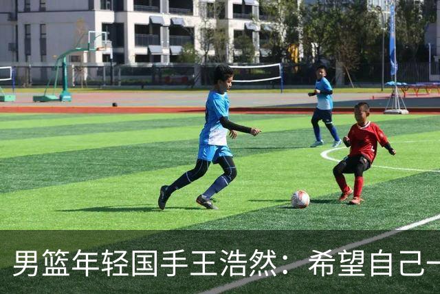 男篮年轻国手王浩然：希望自己一年比一年强