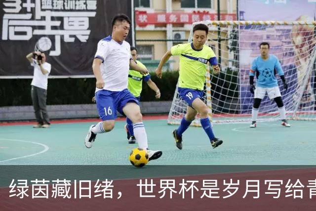 绿茵藏旧绪，世界杯是岁月写给青春的信