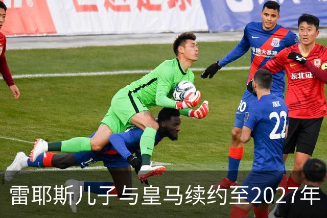 雷耶斯儿子与皇马续约至2027年